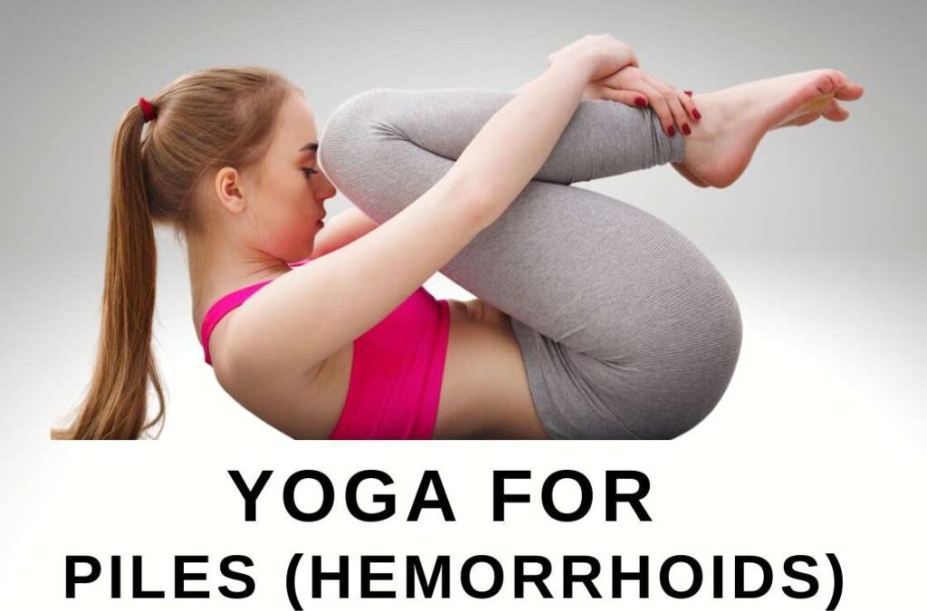Yoga for Piles: Best Asanas to Ease the Pain